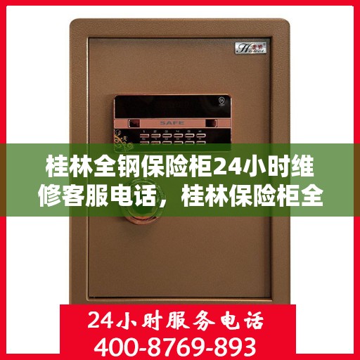 桂林全钢保险柜24小时维修客服电话，桂林保险柜全天候维修服务热线，专业解决全钢保险柜问题