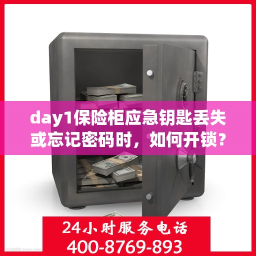 day1保险柜应急钥匙丢失或忘记密码时，如何开锁？，保险柜应急钥匙丢失或密码遗忘时的开锁指南，Day 1应急处理攻略