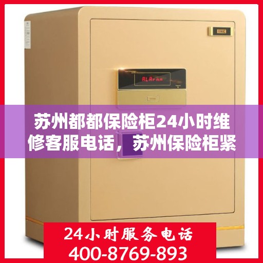 苏州都都保险柜24小时维修客服电话，苏州保险柜紧急维修服务，全天候电话热线开通