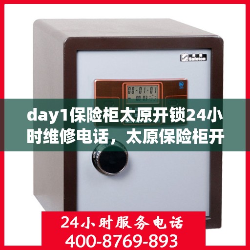 day1保险柜太原开锁24小时维修电话，太原保险柜开锁维修，全天候服务热线，保障您的安全锁事无忧