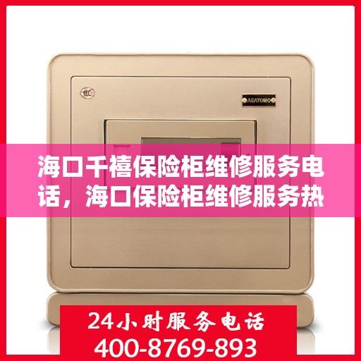 海口千禧保险柜维修服务电话，海口保险柜维修服务热线，专业解决千禧保险柜故障
