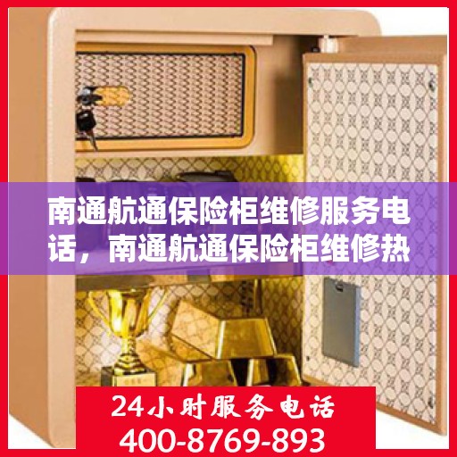 南通航通保险柜维修服务电话，南通航通保险柜维修热线专业服务团队
