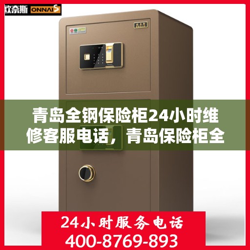 青岛全钢保险柜24小时维修客服电话，青岛保险柜全天候维修服务热线，专业解决您的安全存储问题