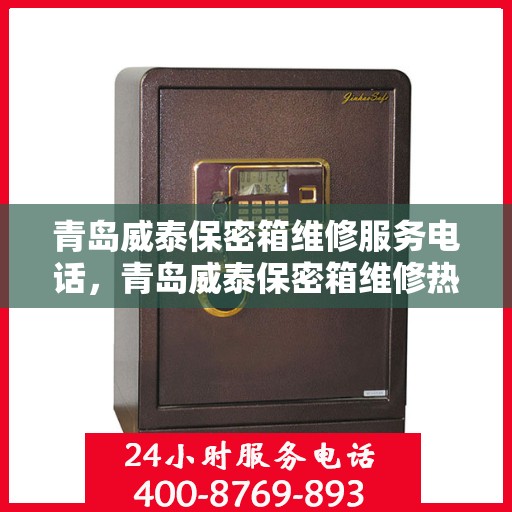 青岛威泰保密箱维修服务电话，青岛威泰保密箱维修热线专业服务团队