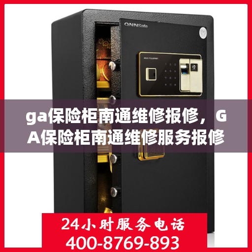 ga保险柜南通维修报修，GA保险柜南通维修服务报修指南