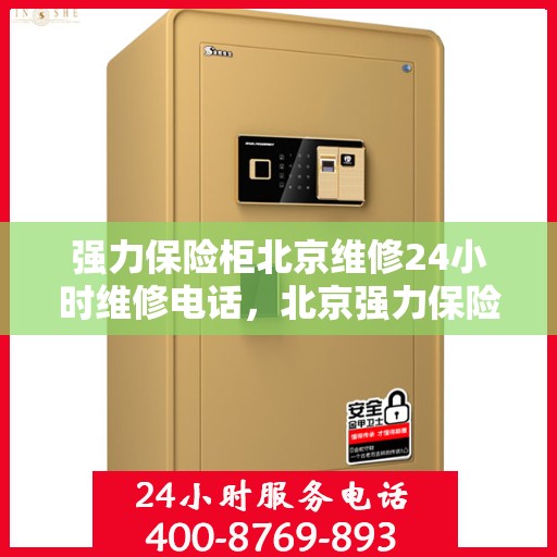 强力保险柜北京维修24小时维修电话，北京强力保险柜24小时专业维修电话，快速响应服务启动！