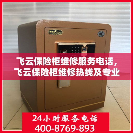 飞云保险柜维修服务电话，飞云保险柜维修热线及专业服务团队