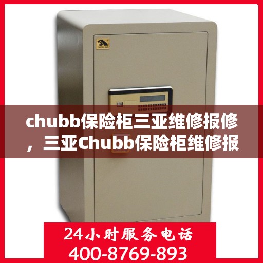 chubb保险柜三亚维修报修，三亚Chubb保险柜维修报修指南