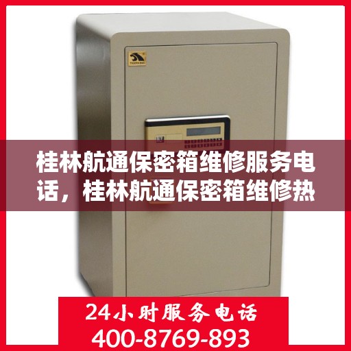 桂林航通保密箱维修服务电话，桂林航通保密箱维修热线及专业服务团队