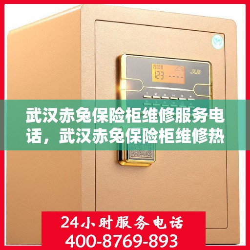 武汉赤兔保险柜维修服务电话，武汉赤兔保险柜维修热线专业服务团队