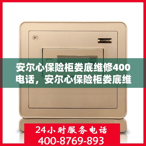 安尔心保险柜娄底维修400电话，安尔心保险柜娄底维修服务热线，专业解决您的安全锁事，快速响应400电话服务