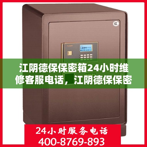 江阴德保保密箱24小时维修客服电话，江阴德保保密箱全天候专业维修服务热线