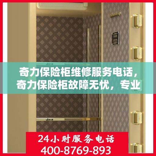奇力保险柜维修服务电话，奇力保险柜故障无忧，专业维修服务联系电话