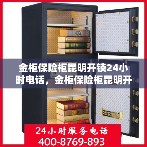 金柜保险柜昆明开锁24小时电话，金柜保险柜昆明开锁全天候服务热线