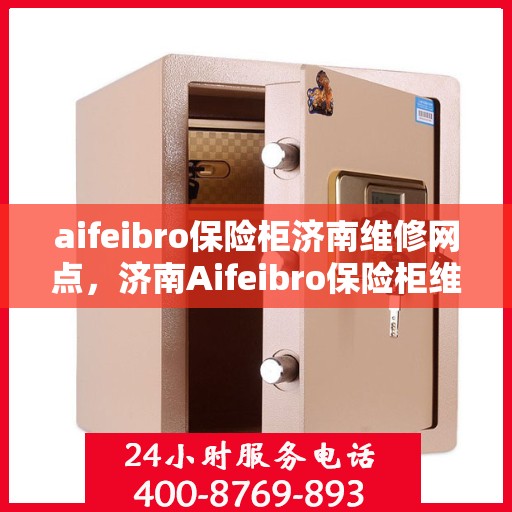 aifeibro保险柜济南维修网点，济南Aifeibro保险柜维修网点，专业维修，快速响应