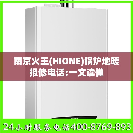 南京火王(HIONE)锅炉地暖报修电话:一文读懂