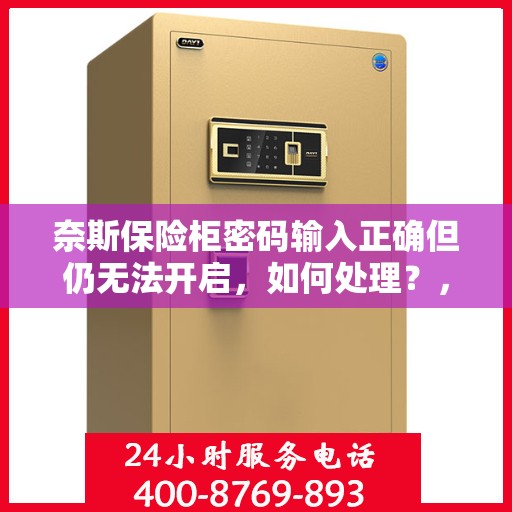 奈斯保险柜密码输入正确但仍无法开启，如何处理？，奈斯保险柜密码正确却打不开？解决方法大揭秘