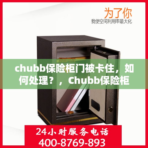 chubb保险柜门被卡住，如何处理？，Chubb保险柜门卡住解决方案指南