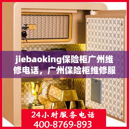 jiebaoking保险柜广州维修电话，广州保险柜维修服务热线，专业解决jiebaoking保险柜故障问题