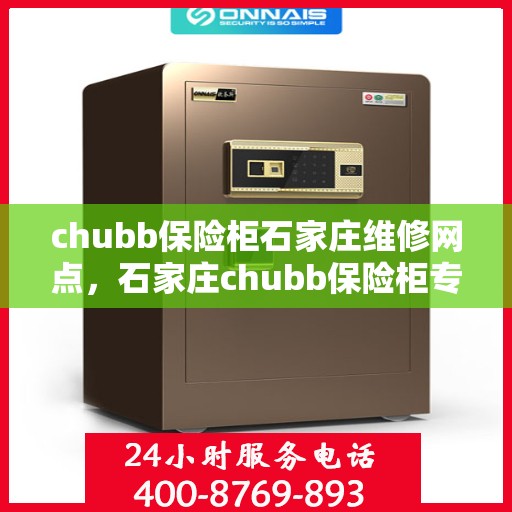 chubb保险柜石家庄维修网点，石家庄chubb保险柜专业维修服务网点