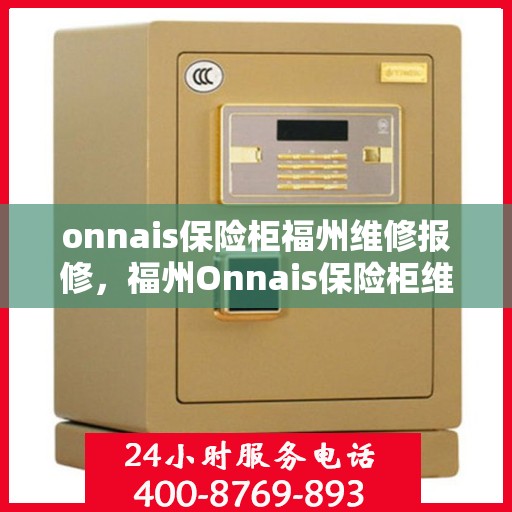 onnais保险柜福州维修报修，福州Onnais保险柜维修报修指南