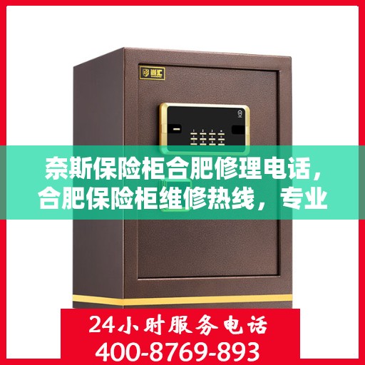 奈斯保险柜合肥修理电话，合肥保险柜维修热线，专业解决奈斯保险柜故障问题