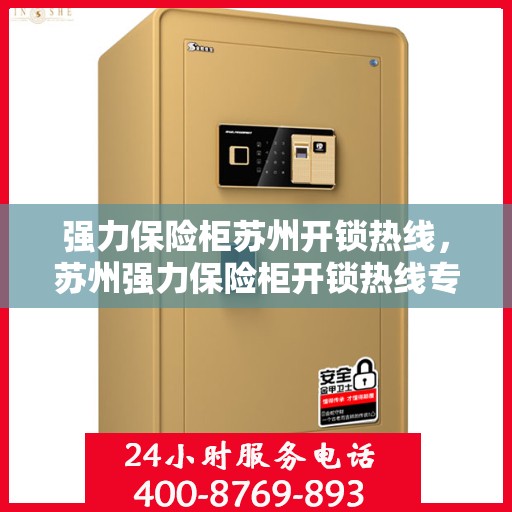强力保险柜苏州开锁热线，苏州强力保险柜开锁热线专业服务