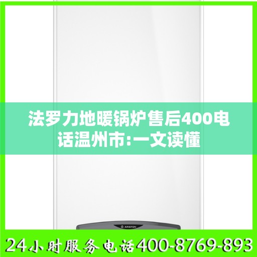 法罗力地暖锅炉售后400电话温州市:一文读懂