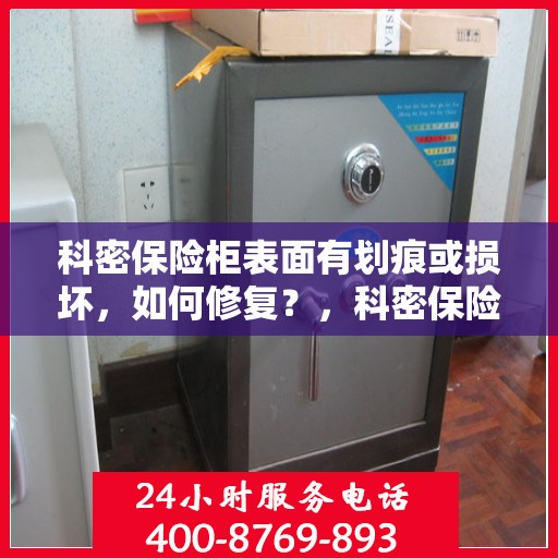 科密保险柜表面有划痕或损坏，如何修复？，科密保险柜表面划痕与损坏修复攻略