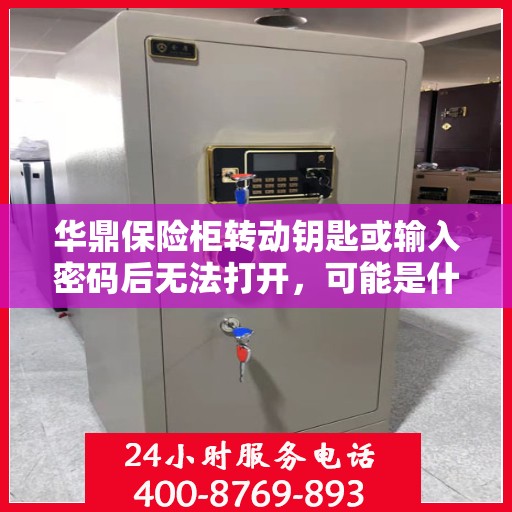 华鼎保险柜转动钥匙或输入密码后无法打开，可能是什么原因？，华鼎保险柜开启故障，钥匙转动或密码输入后无法打开的原因解析