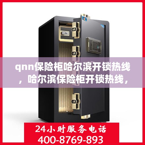 qnn保险柜哈尔滨开锁热线，哈尔滨保险柜开锁热线，专业开锁服务，QNN保险柜解锁无忧