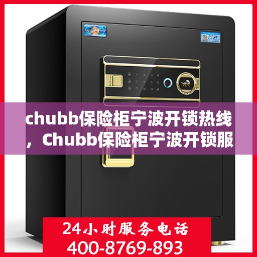 chubb保险柜宁波开锁热线，Chubb保险柜宁波开锁服务热线全解析