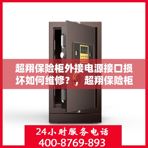超翔保险柜外接电源接口损坏如何维修？，超翔保险柜电源接口维修指南，解决外接电源损坏问题