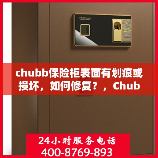 chubb保险柜表面有划痕或损坏，如何修复？，Chubb保险柜表面划痕与损坏修复攻略，轻松应对划痕问题！