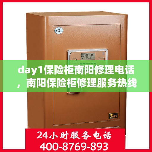 day1保险柜南阳修理电话，南阳保险柜修理服务热线，Day 1紧急联系