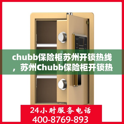 chubb保险柜苏州开锁热线，苏州Chubb保险柜开锁热线专业服务
