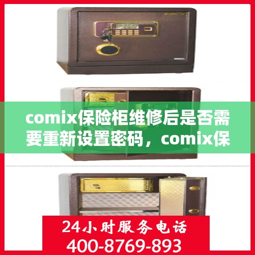 comix保险柜维修后是否需要重新设置密码，comix保险柜维修后的密码重置指南，是否需要重新设置密码？