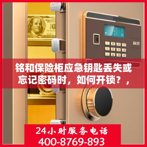 铭和保险柜应急钥匙丢失或忘记密码时，如何开锁？，铭和保险柜应急开锁指南，钥匙丢失或密码遗忘怎么办？