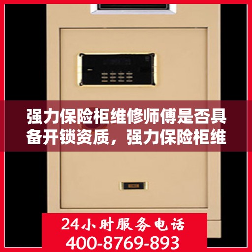 强力保险柜维修师傅是否具备开锁资质，强力保险柜维修师傅的开锁资质揭秘