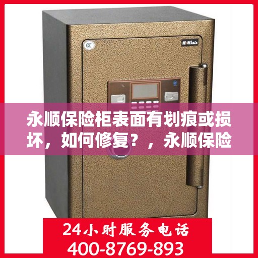 永顺保险柜表面有划痕或损坏，如何修复？，永顺保险柜表面划痕与损坏修复攻略