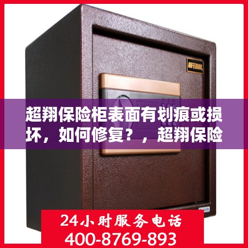 超翔保险柜表面有划痕或损坏，如何修复？，超翔保险柜表面划痕与损坏修复攻略