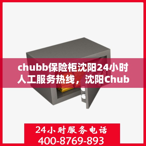 chubb保险柜沈阳24小时人工服务热线，沈阳Chubb保险柜全天候人工服务热线，随时为您解答疑问