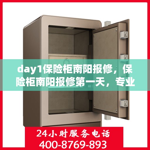 day1保险柜南阳报修，保险柜南阳报修第一天，专业维修服务启动