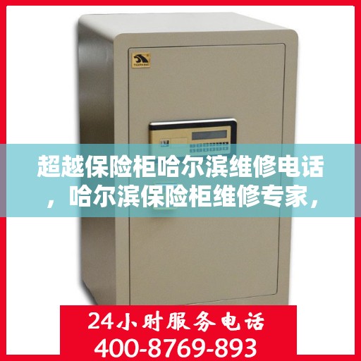 超越保险柜哈尔滨维修电话，哈尔滨保险柜维修专家，超越保险柜服务热线