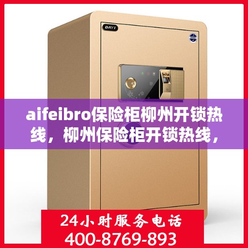 aifeibro保险柜柳州开锁热线，柳州保险柜开锁热线，Aifeibro保险柜专业开锁服务
