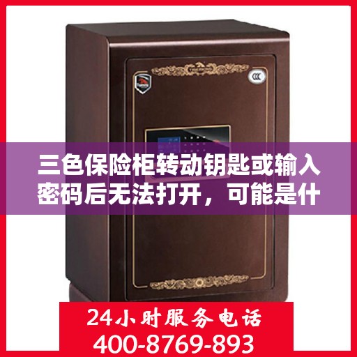 三色保险柜转动钥匙或输入密码后无法打开，可能是什么原因？，三色保险柜无法打开的原因解析，钥匙转动或密码输入后的困扰