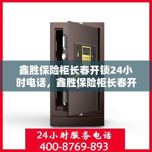 鑫胜保险柜长春开锁24小时电话，鑫胜保险柜长春开锁全天候服务热线电话
