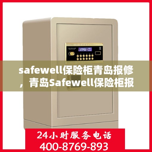 safewell保险柜青岛报修，青岛Safewell保险柜报修服务指南