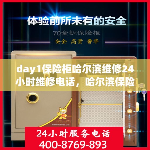 day1保险柜哈尔滨维修24小时维修电话，哈尔滨保险柜维修，全天候服务热线，快速响应您的紧急需求！
