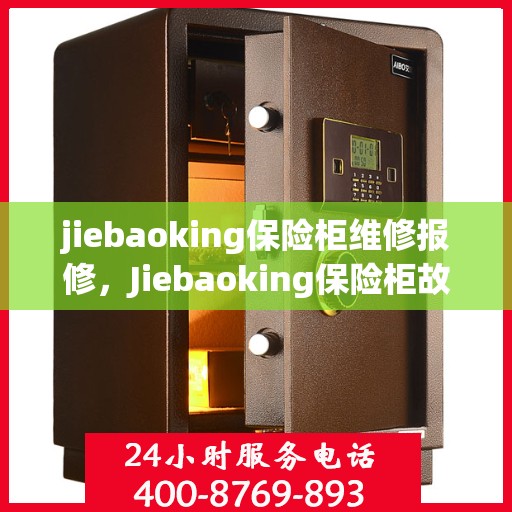 jiebaoking保险柜维修报修，Jiebaoking保险柜故障维修与报修指南